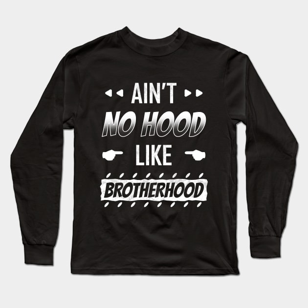 Ain't No Hood Like Brotherhood Long Sleeve T-Shirt by TeeMaruf